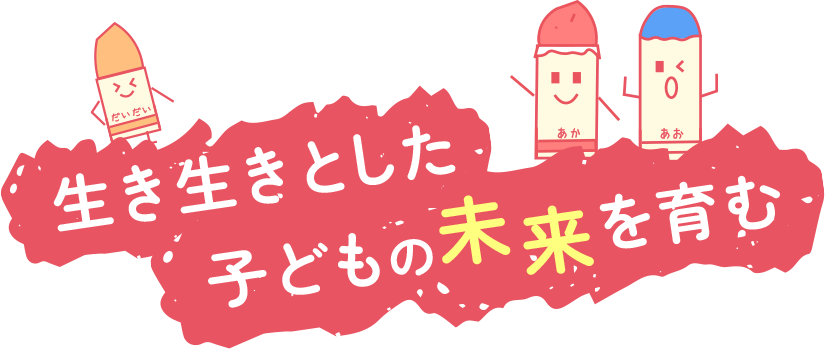 生き生きとした子どもの未来を育む